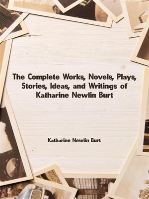 cover image of The Complete Works, Novels, Plays, Stories, Ideas, and Writings of Katharine Newlin Burt